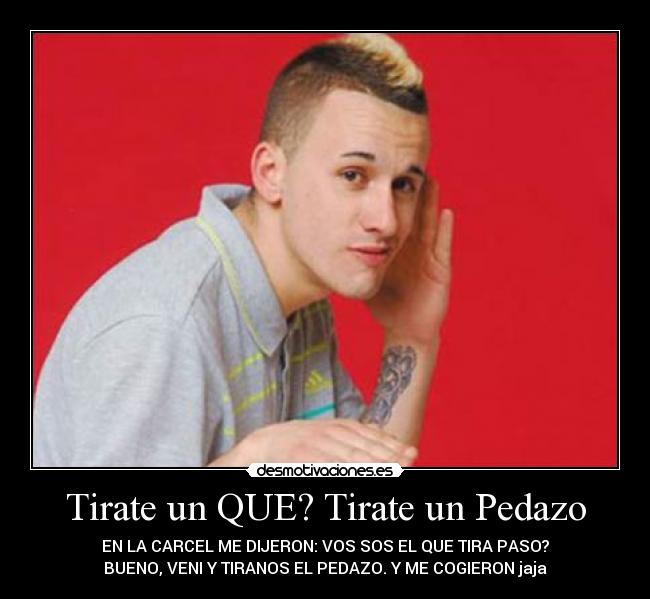 Tirate un QUE? Tirate un Pedazo - EN LA CARCEL ME DIJERON: VOS SOS EL QUE TIRA PASO?
BUENO, VENI Y TIRANOS EL PEDAZO. Y ME COGIERON jaja