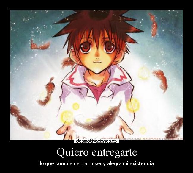 Quiero entregarte - lo que complementa tu ser y alegra mi existencia