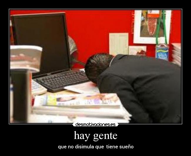 hay gente - que no disimula que  tiene sueño