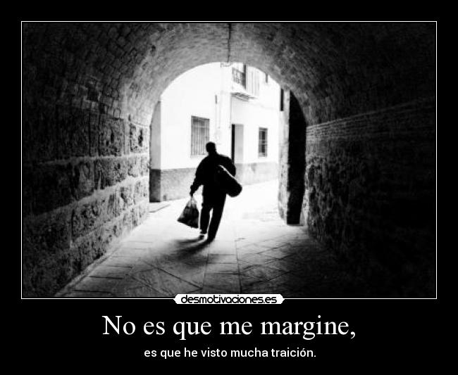 No es que me margine, -