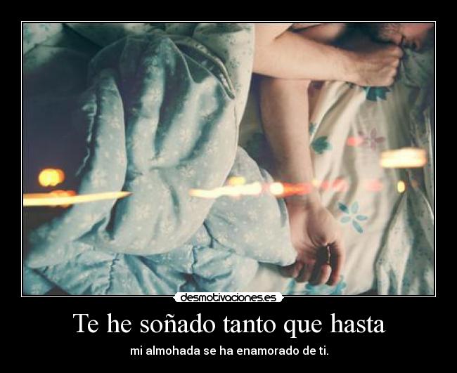 Te he soñado tanto que hasta -