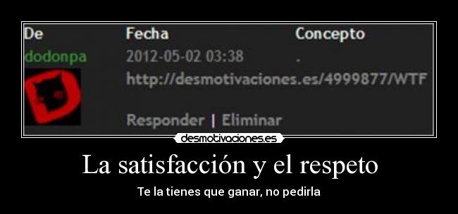 La satisfacción y el respeto - Te la tienes que ganar, no pedirla