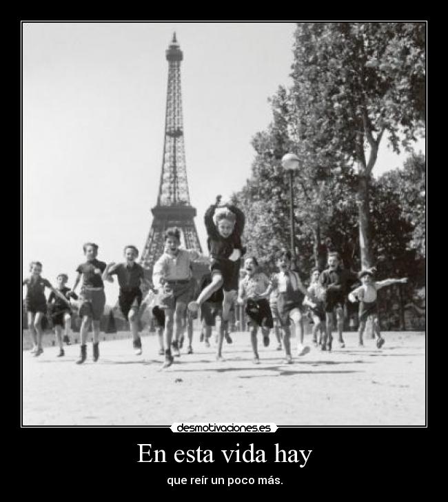 En esta vida hay - que reír un poco más.