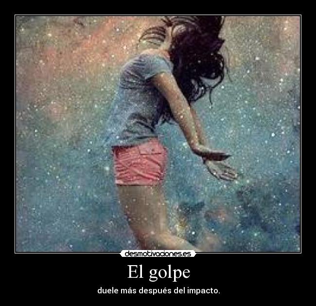 El golpe - duele más después del impacto.