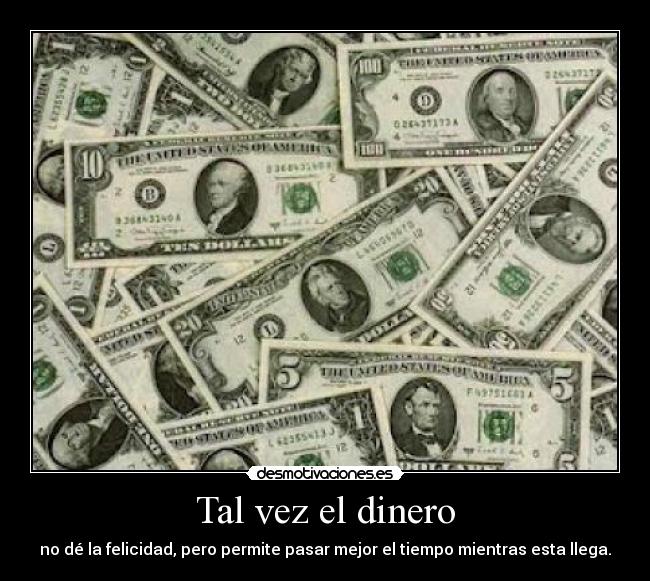Tal vez el dinero - no dé la felicidad, pero permite pasar mejor el tiempo mientras esta llega.