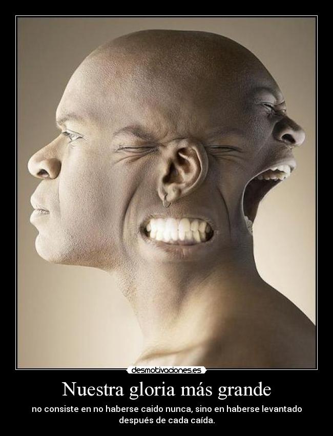 Nuestra gloria más grande - no consiste en no haberse caido nunca, sino en haberse levantado
después de cada caída.