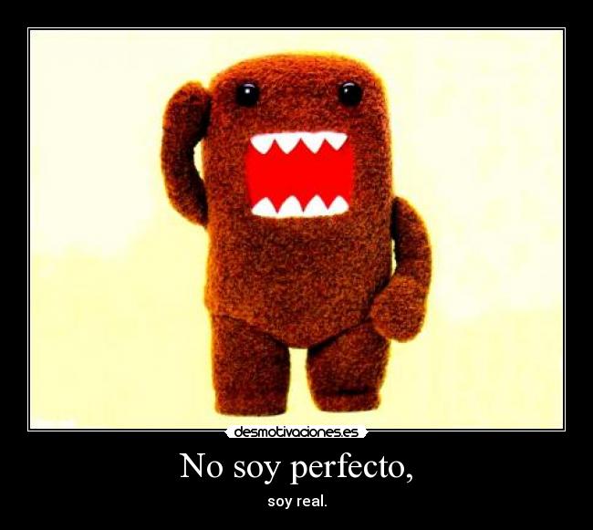 No soy perfecto, -