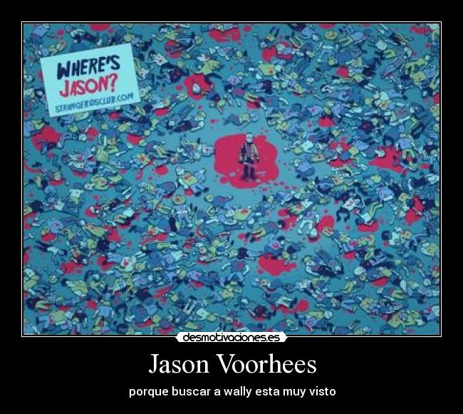 Jason Voorhees - porque buscar a wally esta muy visto