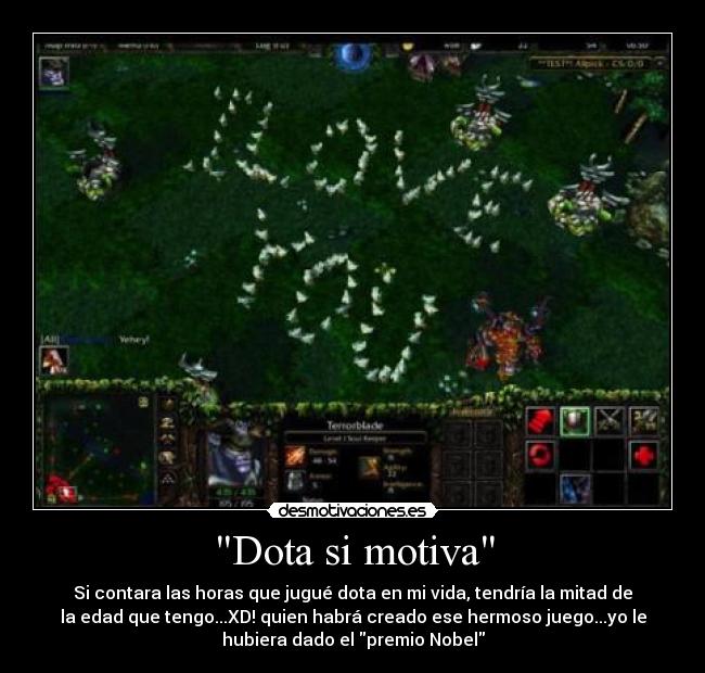 Dota si motiva - Si contara las horas que jugué dota en mi vida, tendría la mitad de
la edad que tengo...XD! quien habrá creado ese hermoso juego...yo le
hubiera dado el premio Nobel