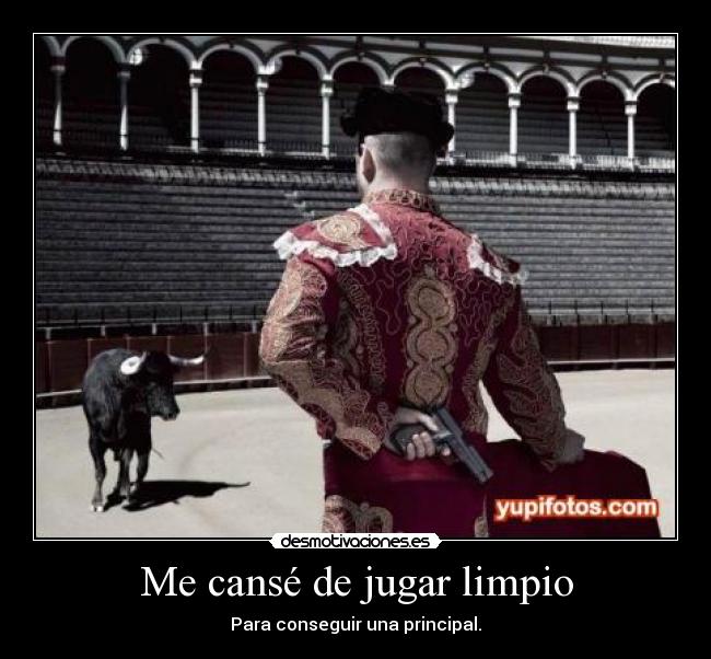Me cansé de jugar limpio -