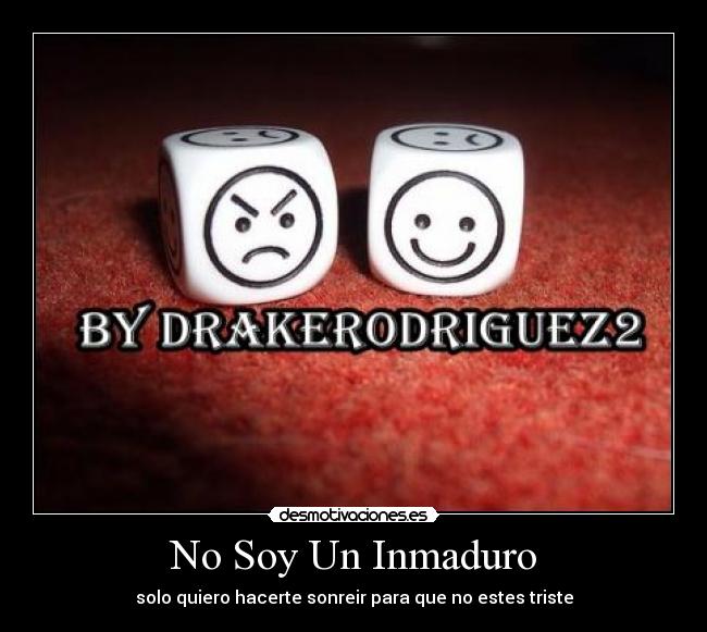 No Soy Un Inmaduro - solo quiero hacerte sonreir para que no estes triste
