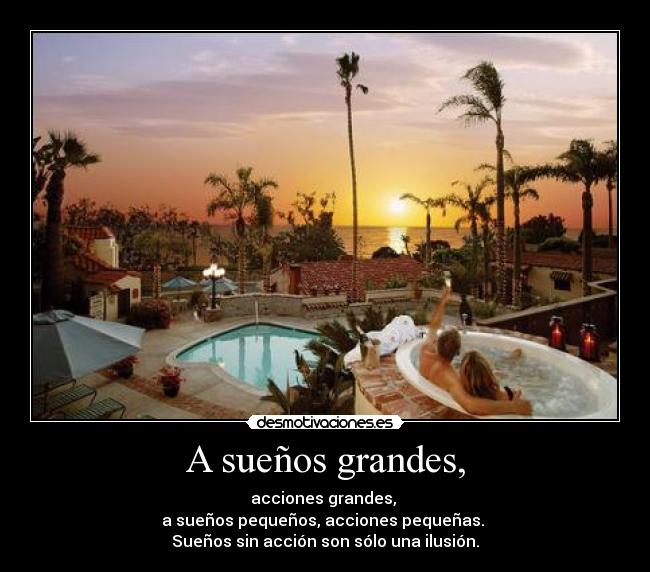 A sueños grandes, -