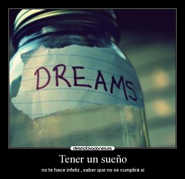 Tener un sueño - no te hace infeliz , saber que no se cumplirá si