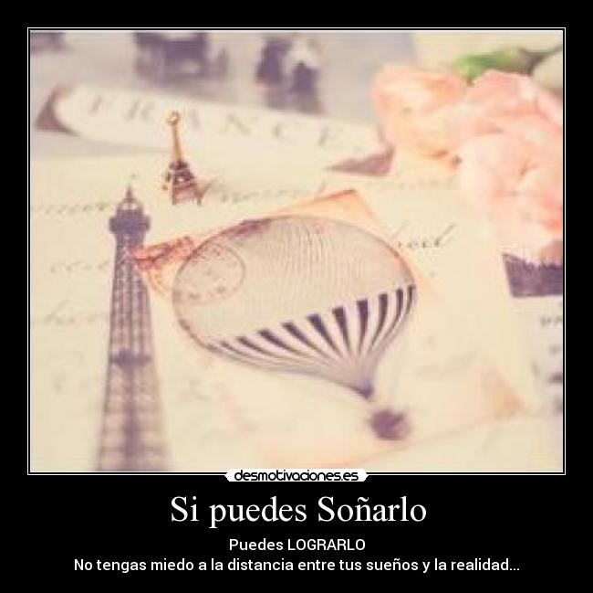 Si puedes Soñarlo - Puedes LOGRARLO♥
No tengas miedo a la distancia entre tus sueños y la realidad...♥