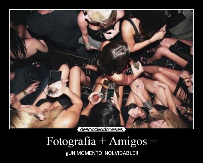 Fotografia + Amigos = - ¡¡UN MOMENTO INOLVIDABLE!!