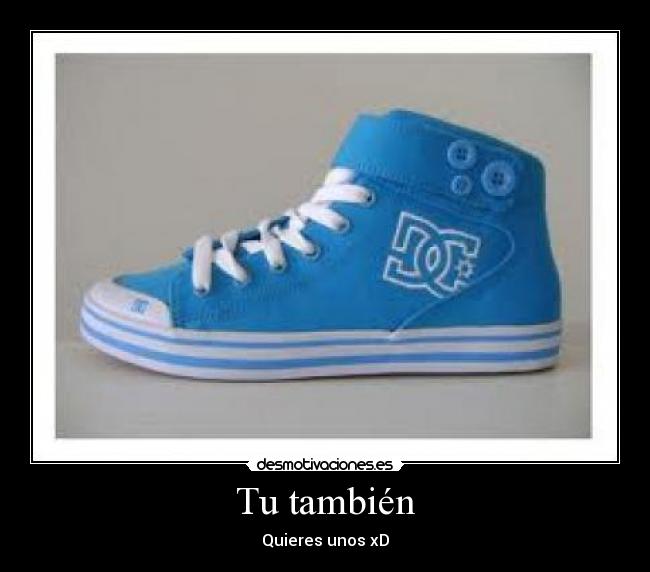 Tu también - Quieres unos xD