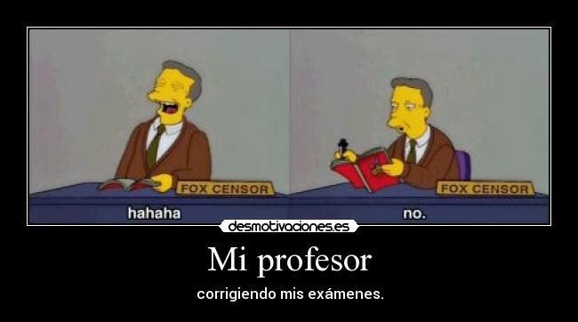 Mi profesor - corrigiendo mis exámenes.