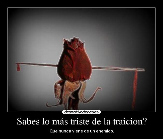 Sabes lo más triste de la traicion? - 