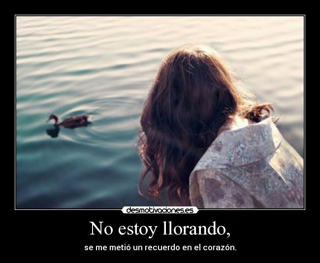 No estoy llorando, -