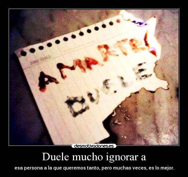 Duele mucho ignorar a - 