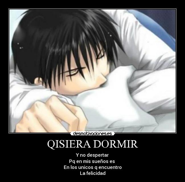 QISIERA DORMIR - Y no despertar
Pq en mis sueños es
En los unicos q encuentro
La felicidad