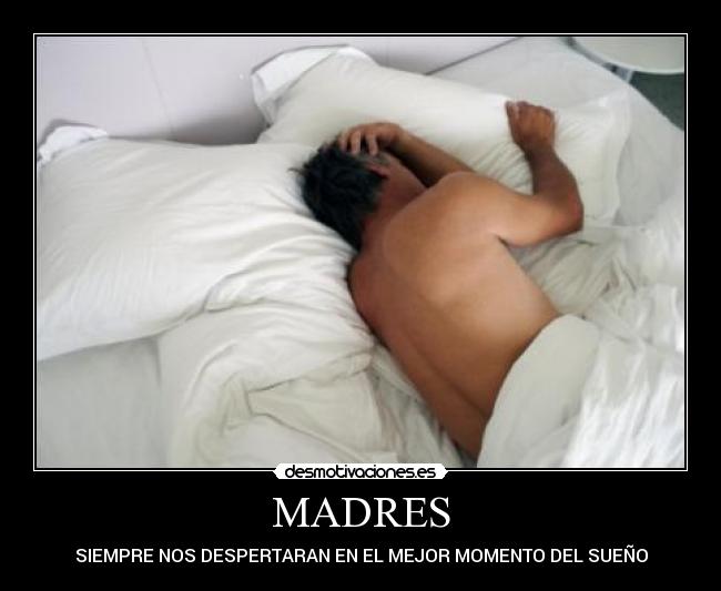 MADRES - SIEMPRE NOS DESPERTARAN EN EL MEJOR MOMENTO DEL SUEÑO