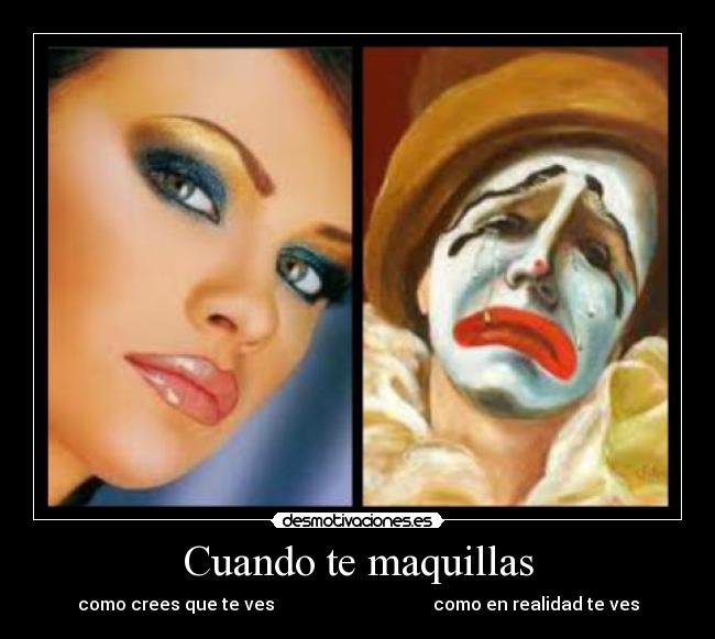 Cuando te maquillas - como crees que te ves                                    como en realidad te ves