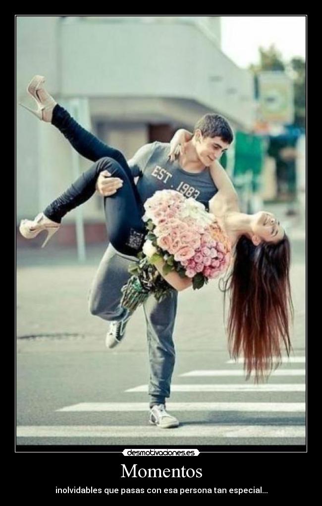 Momentos - inolvidables que pasas con esa persona tan especial...