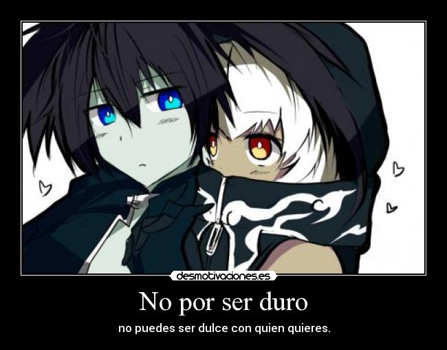 No por ser duro - no puedes ser dulce con quien quieres.