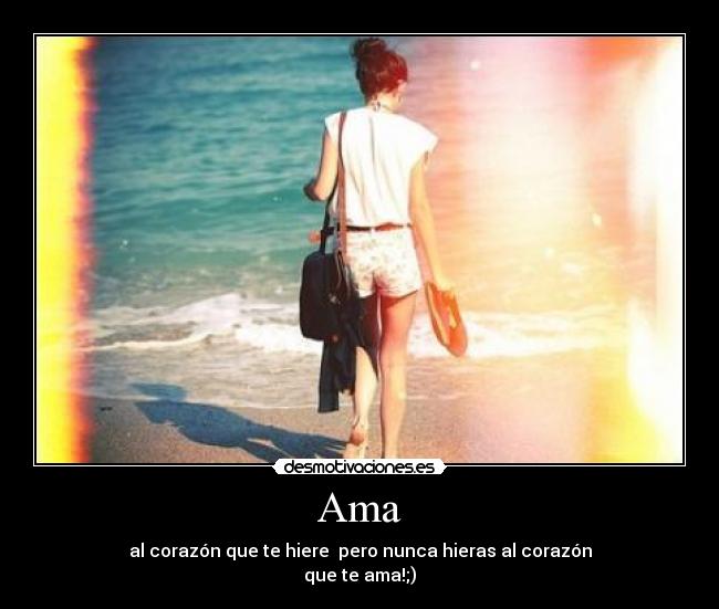 Ama - al corazón que te hiere pero nunca hieras al corazón
que te ama!;)♥