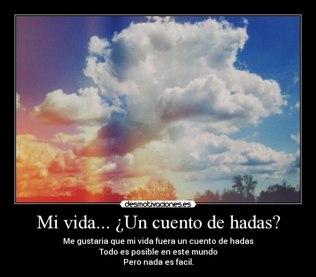 Mi vida... ¿Un cuento de hadas? - Me gustaria que mi vida fuera un cuento de hadas
Todo es posible en este mundo
Pero nada es facil.