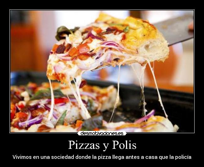 Pizzas y Polis - Vivimos en una sociedad donde la pizza llega antes a casa que la policía