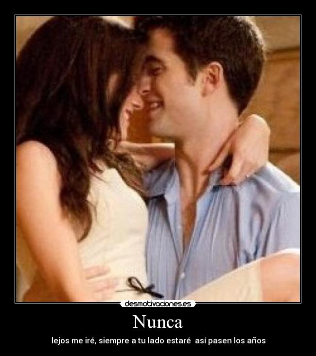 Nunca - lejos me iré, siempre a tu lado estaré así pasen los años