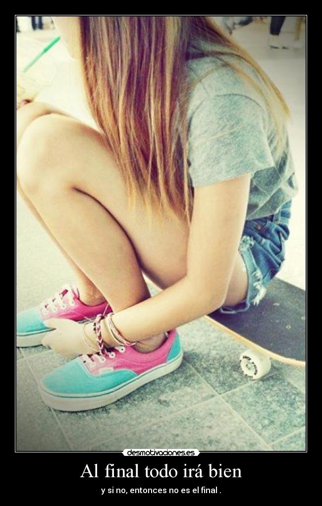 Al final todo irá bien - y si no, entonces no es el final .