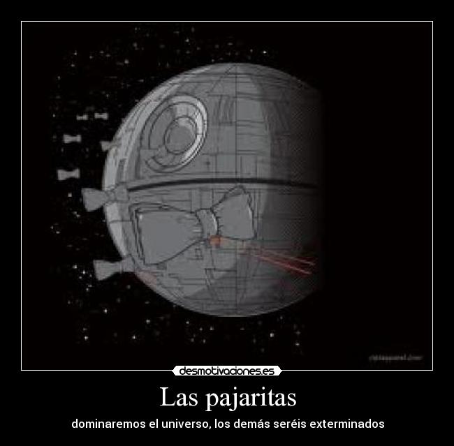 Las pajaritas - dominaremos el universo, los demás seréis exterminados