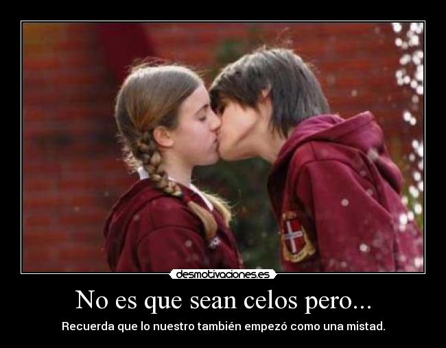 No es que sean celos pero... -