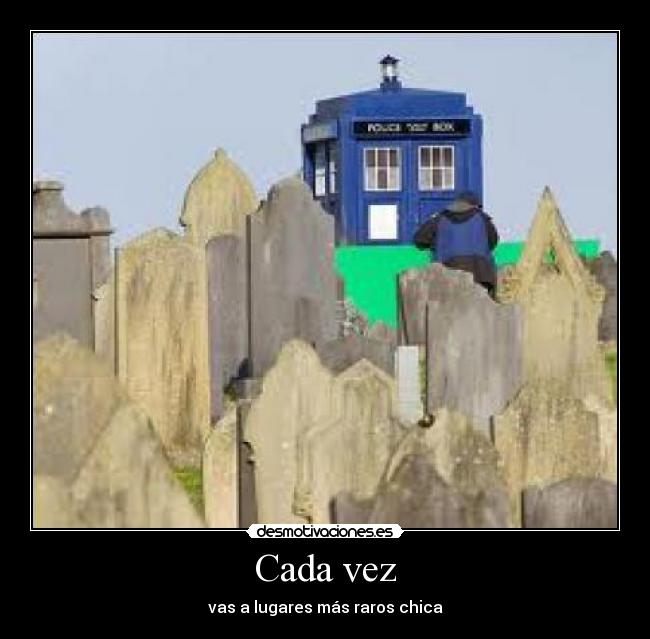 Cada vez - vas a lugares más raros chica