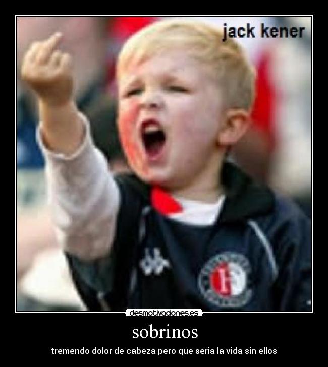 sobrinos - tremendo dolor de cabeza pero que seria la vida sin ellos
