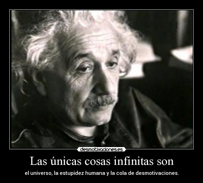 Las únicas cosas infinitas son -