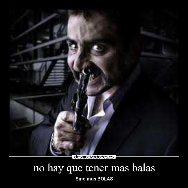 no hay que tener mas balas -