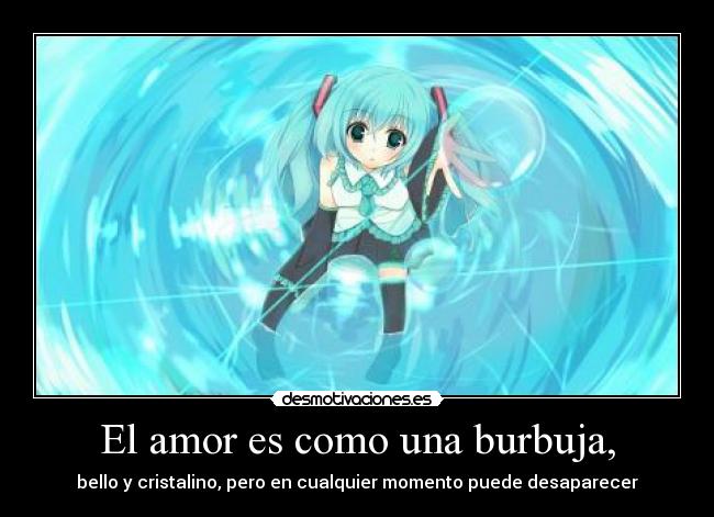 El amor es como una burbuja, - bello y cristalino, pero en cualquier momento puede desaparecer
