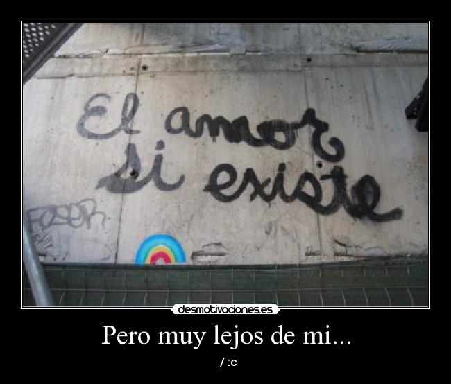 Pero muy lejos de mi... -