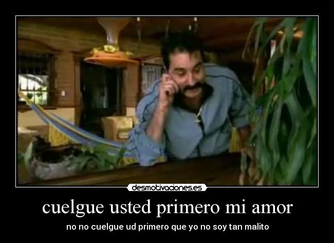 cuelgue usted primero mi amor - no no cuelgue ud primero que yo no soy tan malito