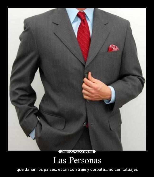 Las Personas - que dañan los paises, estan con traje y corbata... no con tatuajes