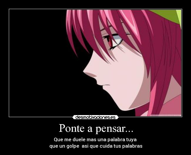Ponte a pensar... - Que me duele mas una palabra tuya
que un golpe asi que cuida tus palabras