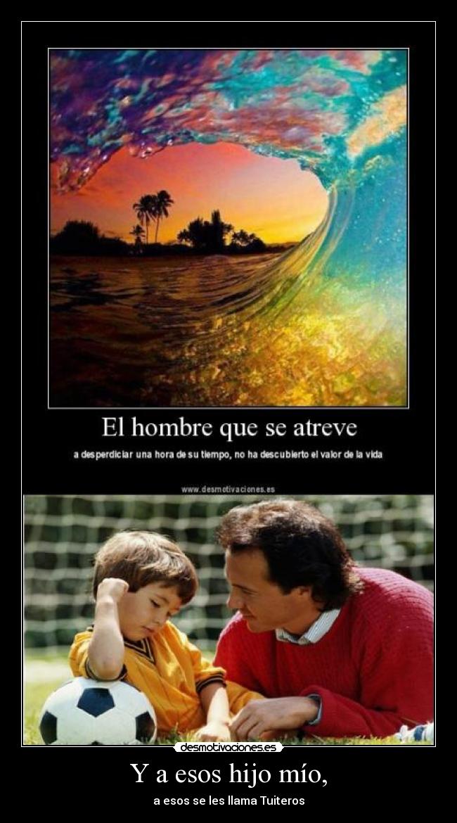 Y a esos hijo mío, - a esos se les llama Tuiteros