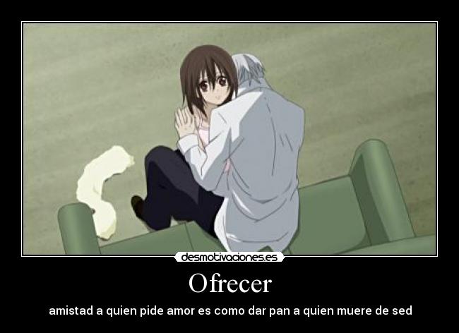 Ofrecer - amistad a quien pide amor es como dar pan a quien muere de sed