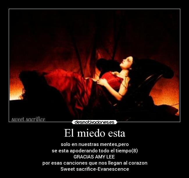El miedo esta - solo en nuestras mentes,pero
se esta apoderando todo el tiempo(8)
GRACIAS AMY LEE
por esas canciones que nos llegan al corazon
Sweet sacrifice-Evanescence