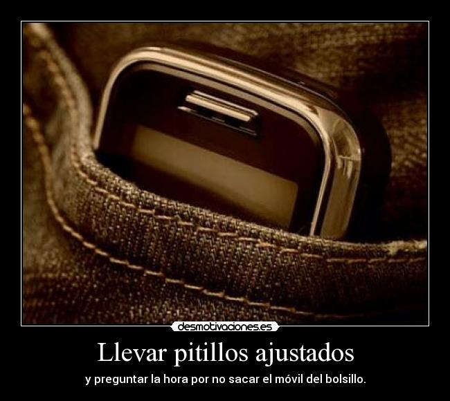 Llevar pitillos ajustados -