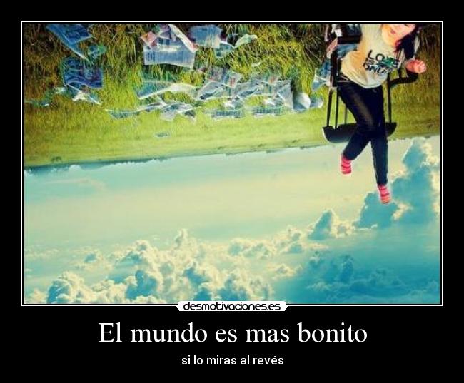El mundo es mas bonito - si lo miras al revés